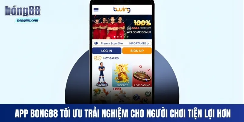 App Bong88 tối ưu trải nghiệm cho người chơi tiện lợi hơn