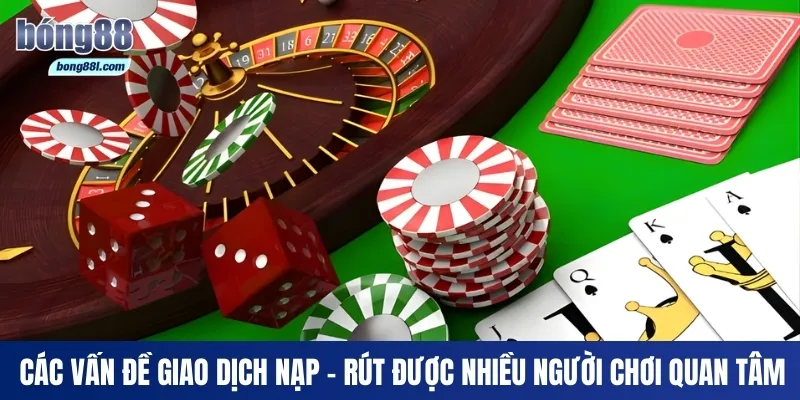 Các vấn đề giao dịch nạp - rút được nhiều người chơi quan tâm nhất