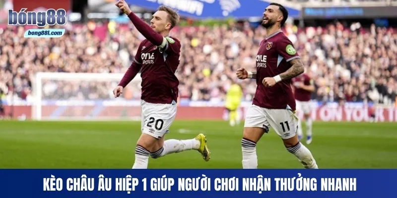 Kèo châu Âu hiệp 1 giúp người chơi nhận thưởng nhanh