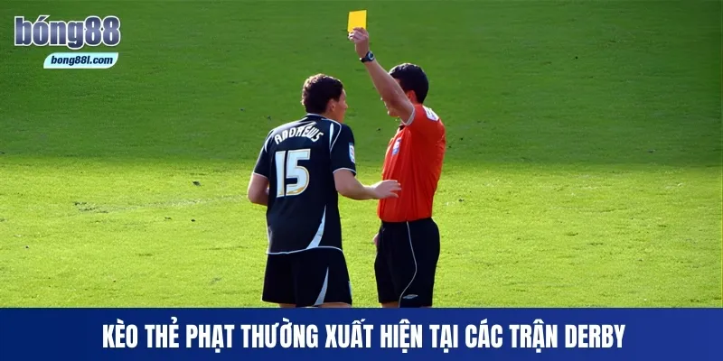 Kèo thẻ phạt thường xuất hiện tại các trận derby