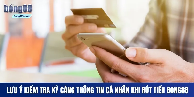 Lưu ý kiểm tra kỹ càng thông tin cá nhân khi rút tiền Bong88