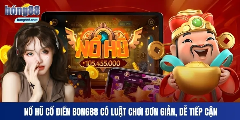 Nổ hũ cổ điển Bong88 có luật chơi đơn giản, dễ tiếp cận
