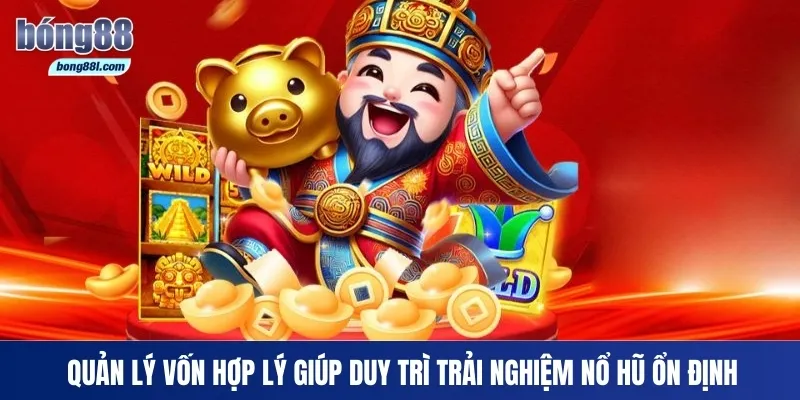Quản lý vốn hợp lý giúp duy trì trải nghiệm nổ hũ ổn định