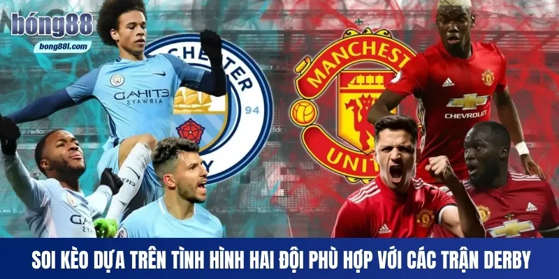 Soi kèo dựa trên tình hình hai đội phù hợp với các trận derby