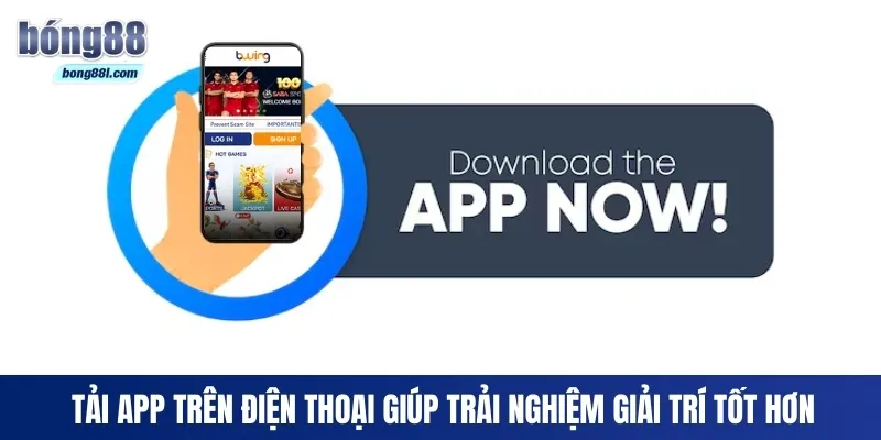 Tải app trên điện thoại giúp trải nghiệm giải trí tốt hơn