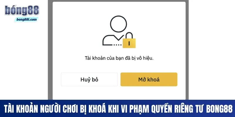 Tài khoản người chơi bị khoá khi vi phạm quyền riêng tư Bong88