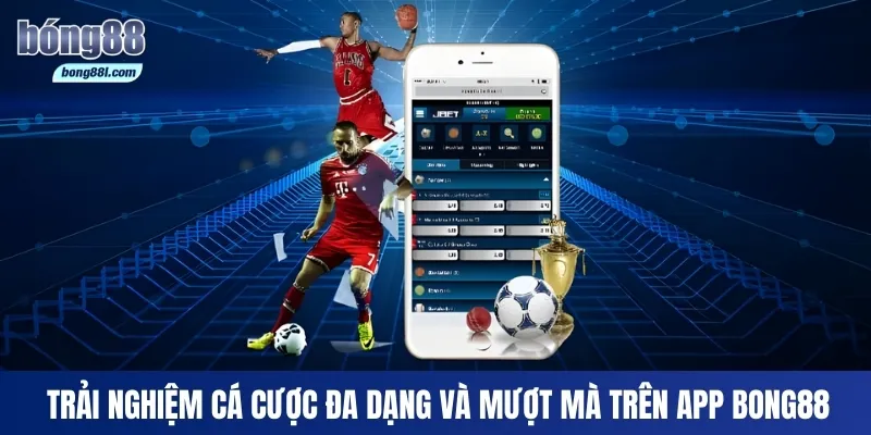 Trải nghiệm cá cược đa dạng và mượt mà trên app Bong88
