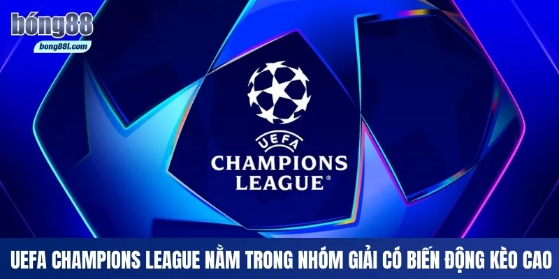 UEFA Champions League nằm trong nhóm giải có biến động kèo cao