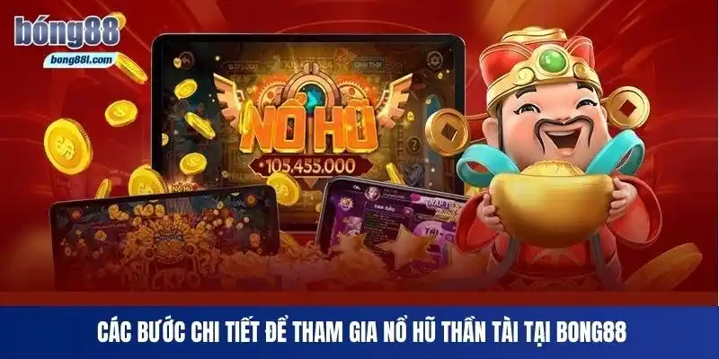 Các bước chi tiết để tham gia Nổ Hũ Thần Tài tại Bong88